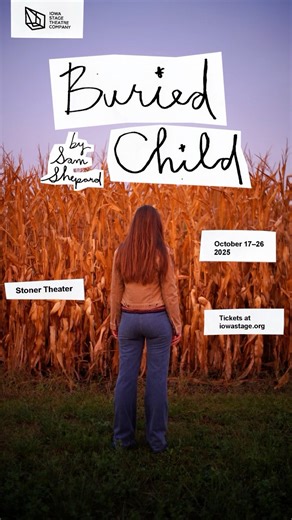 Buried Child by Sam Shepard October 17-26, 2025 Stoner Theater | Civic Center https://www.desmoinesperformingarts.org/whats-on/events/2024-2025/iowa-stage-theater-company/buried-child | Iowa Stage Theatre Company