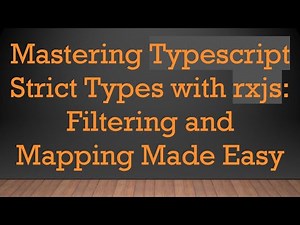 Mastering Typescript Strict Types with rxjs: Filtering and Mapping Made Easy
