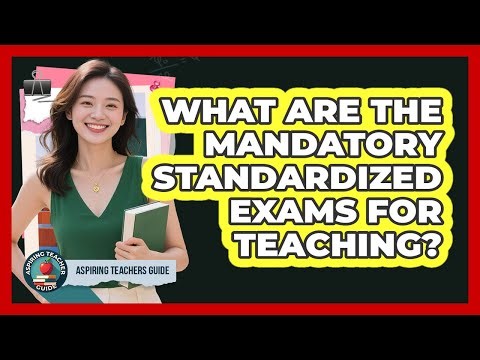 What Are The Mandatory Standardized Exams For Teaching?