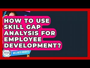 How To Use Skill Gap Analysis For Employee Development? - Office Wellness Insights