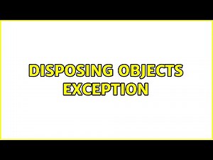 Disposing objects exception (3 Solutions!!)