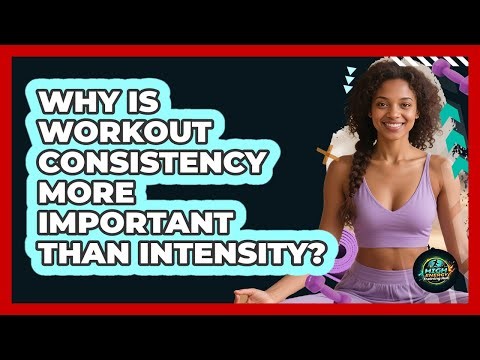 Why Is Workout Consistency More Important Than Intensity?