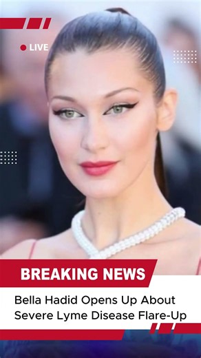 Bella Hadid Opens Up About Severe Lyme Disease Flare-Up
