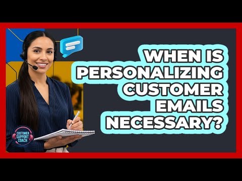 When Is Personalizing Customer Emails Necessary?