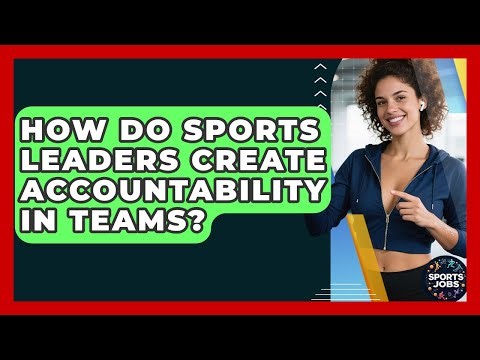 How Do Sports Leaders Create Accountability In Teams? - Sports Jobs