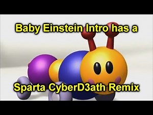 Baby Einstein Intro has a Sparta CyberD3ath Remix
