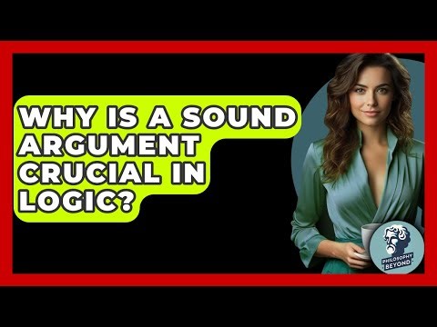 Why Is A Sound Argument Crucial In Logic? - Philosophy Beyond