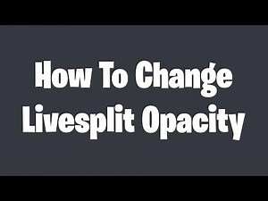 How To Change Livesplit Opacity