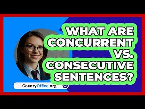 What Are Concurrent Vs. Consecutive Sentences? - CountyOffice.org