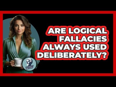 Are Logical Fallacies Always Used Deliberately?