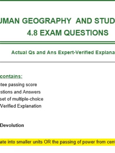 PDF Download FREE AP HUMAN GEOGRAPHY AND STUDY GAMES ABOUT 4.8 EXAM QUESTIONS Actual Qs and Ans Expert-Verified Explanation This Exam contains: -Guarantee passing score -10 Questions and Answers -format set of multiple-choice -Expert-Verified Explanation Question 1: Devolution Answer: Breaking up of a state into smaller units OR the passing of power from central to lower governments (Spain, Catalonia) Question 2: Homogeneous Answer: of the same kind; alike. Question 3: Independence movement Answ