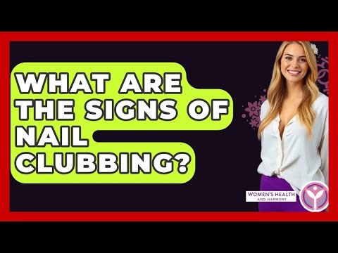 What Are The Signs Of Nail Clubbing? - Women's Health and Harmony