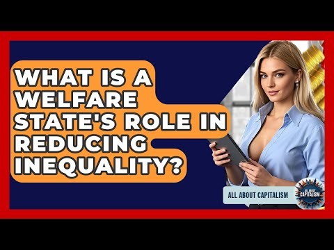 What Is A Welfare State's Role In Reducing Inequality? - All About Capitalism