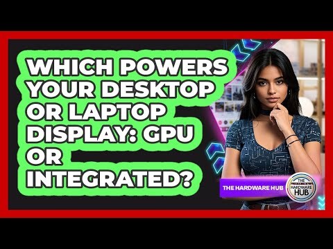 Which Powers Your Desktop Or Laptop Display: GPU Or Integrated? - The Hardware Hub