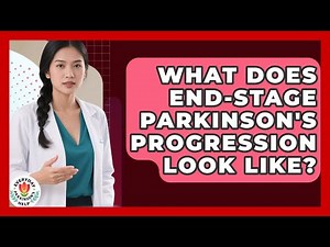 What Does End-stage Parkinson's Progression Look Like? | Everyday Parkinsons Help