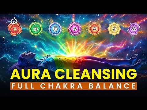 Aura Cleansing Frequency: Balance All 7 Chakras & Remove Negative Energy