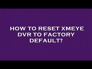 How to reset xmeye dvr to factory default?
