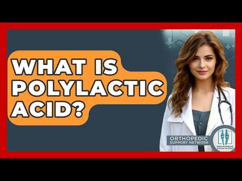 What Is Polylactic Acid? - Orthopedic Support Network