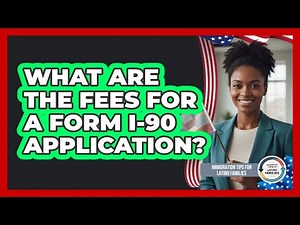 What Are The Fees For A Form I-90 Application?