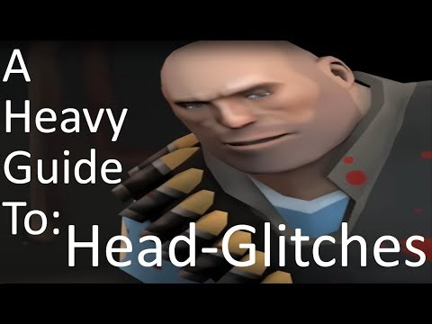 [TF2] A Heavy Guide To: Head-Glitches