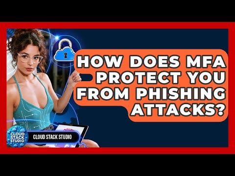 How Does MFA Protect You From Phishing Attacks? - Cloud Stack Studio