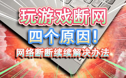 【笔记本电脑】玩游戏断网的四个原因！网络断断续续解决办法，你学会了吗？