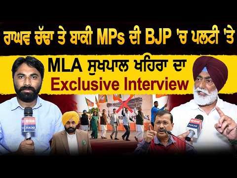 Raghav Chadha ਤੇ ਬਾਕੀ MPs ਦੀ BJP 'ਚ ਪਲਟੀ 'ਤੇ MLA Sukhpal Khaira ਦਾ Exclusive Interview
