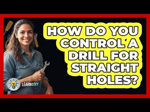 How Do You Control a Drill For Straight Holes?