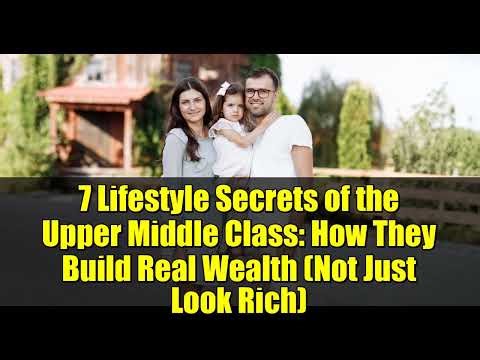 7 Lifestyle Secrets of the Upper Middle Class: How They Build Real Wealth (Not Just Look Rich)