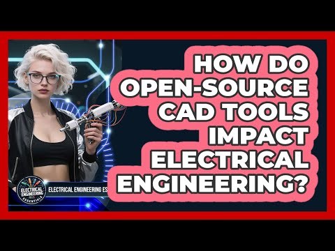 How Do Open-source CAD Tools Impact Electrical Engineering? - Electrical Engineering Essentials
