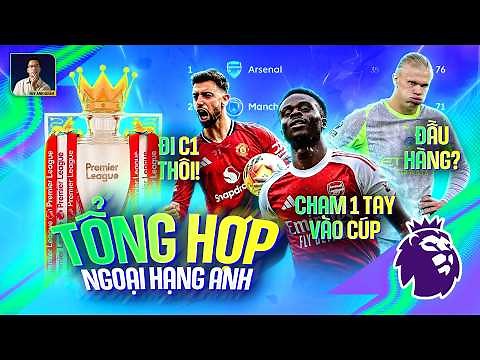 TỔNG HỢP NGOẠI HẠNG ANH: CHAMPIONS LEAGUE VẪY GỌI MAN UTD, MAN CITY GIƯƠNG CỜ TRẮNG?