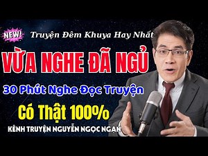 Kênh Truyện Nguyễn Ngọc Ngạn - 30 phút nghe đọc truyện đêm khuya ngủ cực ngon: Kể Chuyện Tâm Sự
