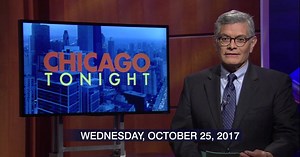 Chicago Tonight:Oct. 25, 2017 - Full Show Season 2017 Episode 10