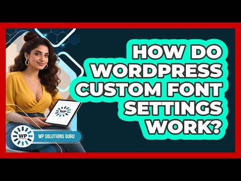 How Do WordPress Custom Font Settings Work? - WP Solutions Guru