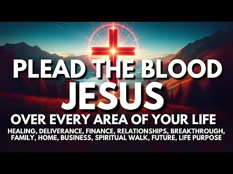 Plead the Blood of Jesus Over Every Area of Your Life: A Powerful Protection Prayer