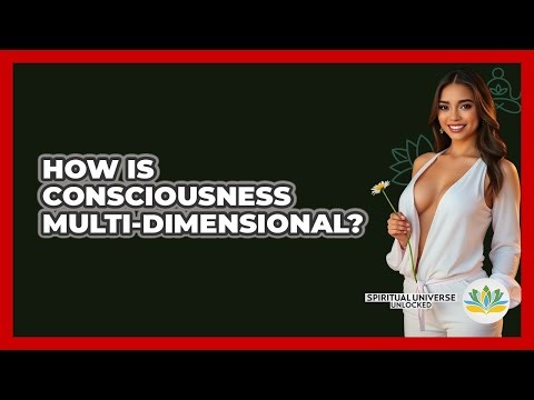How Is Consciousness Multi-dimensional? - Spiritual Universe Unlocked