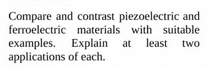 Compare and contrast piezoelectric and ferroelectric materials ... | Filo