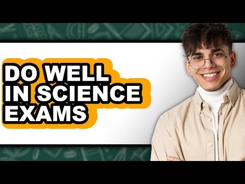 How To Do Well In Science Exams - Full Guide