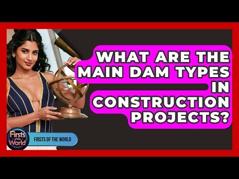 What Are The Main Dam Types In Construction Projects? - Firsts of the World