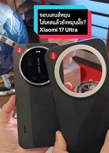 Xiaomi 17 Ultra: เลนส์หมุนขณะใส่เคสได้ไหม?