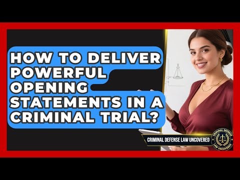 How To Deliver Powerful Opening Statements In A Criminal Trial? - Criminal Defense Law Uncovered