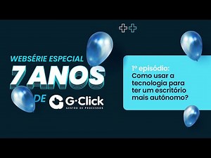 7 anos G-Click | Como usar a tecnologia para ter um escritório mais autônomo?
