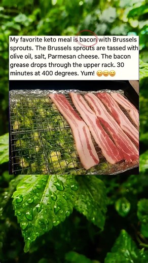 My favorite keto meal is bacon with Brussels sprouts. The Brussels sprouts are tassed