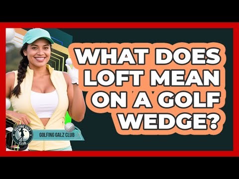 What Does Loft Mean On a Golf Wedge?