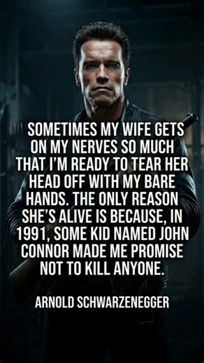 Arnold Schwarzenegger. Why he hasn't killed his wife yet. #starpsycho #quotes