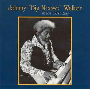 Johnny "Big Moose" Walker - Mellow Down Easy