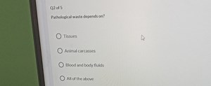 Q2 of 5Pathological waste depends on?TissuesAnimal carcasses... | Filo