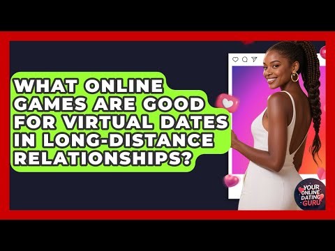 What Online Games Are Good For Virtual Dates In Long-distance Relationships?