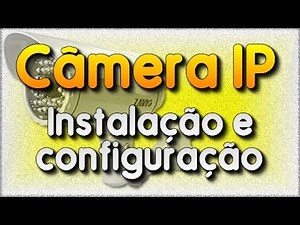 CÂMERA IP - CONFIGURE DE FORMÁ FÁCIL E RÁPIDO