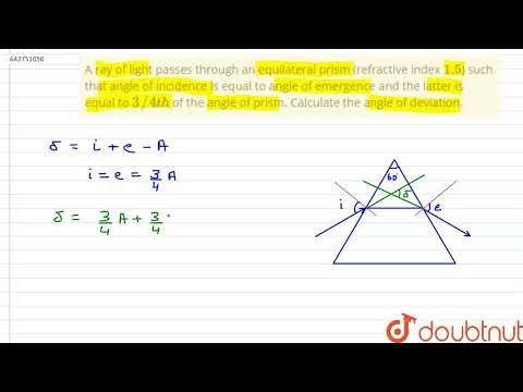 A ray of light passes through an equilateral prism (refractive index 1.5) such that angle of inc...